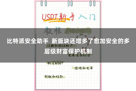 比特派安全助手  新版块还增多了愈加安全的多层级财富保护机制