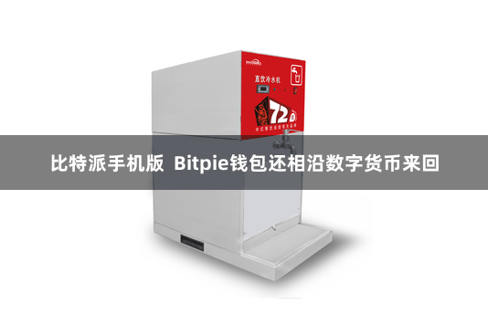 比特派手机版  Bitpie钱包还相沿数字货币来回