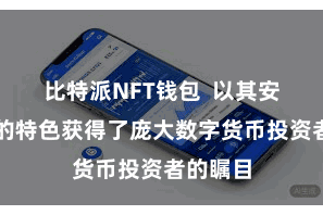 比特派NFT钱包  以其安全可靠的特色获得了庞大数字货币投资者的瞩目
