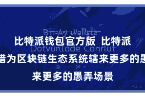 比特派钱包官方版  比特派链还不错为区块链生态系统辖来更多的愚弄场景