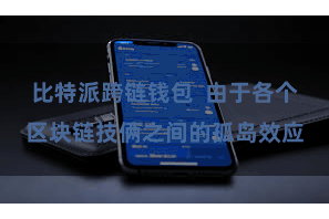 比特派跨链钱包  由于各个区块链技俩之间的孤岛效应